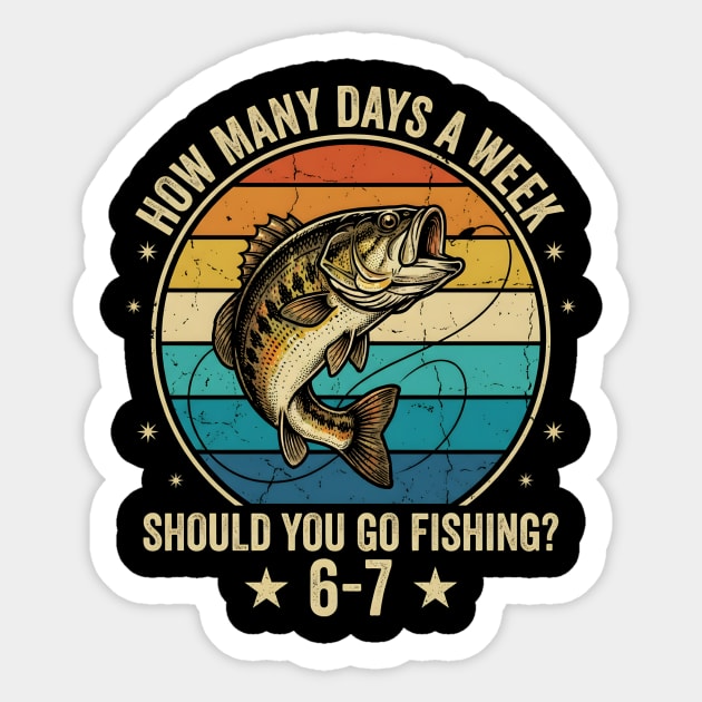 How Many Days A Week Should You Go Fishing? 6-7 Mem Fishing Sticker by ArtistTee ⭐⭐⭐⭐⭐